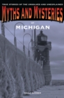 Myths and Mysteries of Michigan : True Stories of the Unsolved and Unexplained - eBook