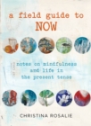 Field Guide to Now : Notes On Mindfulness And Life In The Present Tense - Book