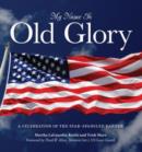 My Name Is Old Glory : A Celebration Of The Star-Spangled Banner - Book
