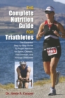 Complete Nutrition Guide for Triathletes : The Essential Step-By-Step Guide To Proper Nutrition For Sprint, Olympic, Half Ironman, And Ironman Distances - Book