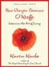 How Georgia Became O'Keeffe : Lessons On The Art Of Living - Book