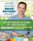 What Would Brian Boitano Make? : Fresh and Fun Recipes for Sharing with Family and Friends - Book