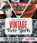 Discovering Vintage New York : A Guide To The City’s Timeless Shops, Bars, Delis & More - Book