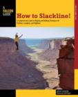 How to Slackline! : A Comprehensive Guide To Rigging And Walking Techniques For Tricklines, Longlines, And Highlines - Book