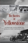 The Stories of Yellowstone : Adventure Tales from the World's First National Park - Book