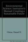 Environmental Science : Creating a Sustainable Future Instructor's Manual - Book