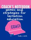 Coach's Notebook: Games and Strategies for Lactation Education : Games and Strategies for Lactation Education - Book