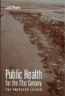 Public Health for the 21st Century : The Prepared Leader - Book