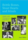 Brittle Bones, Stout Hearts and Minds: Adults with Osteogenesis Imperfecta - Book