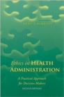 Ethics in Health Administration : A Practical Approach for Decision Makers - Book