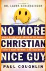 No More Christian Nice Guy : When Being Nice, Instead of Good, Hurts Men, Women and Children - Book