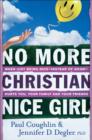 No More Christian Nice Girl - When Just Being Nice--Instead of Good--Hurts You, Your Family, and Your Friends - Book