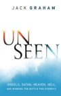 Unseen - Angels, Satan, Heaven, Hell, and Winning the Battle for Eternity - Book