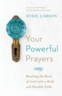 Your Powerful Prayers - Reaching the Heart of God with a Bold and Humble Faith - Book