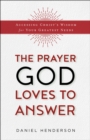 The Prayer God Loves to Answer : Accessing Christ's Wisdom for Your Greatest Needs - Book
