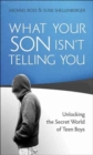 What Your Son Isn't Telling You : Unlocking the Secret World of Teen Boys - Book