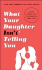 What Your Daughter Isn't Telling You : Expert Insight Into the World of Teen Girls - Book