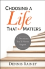 Choosing a Life That Matters : 7 Decisions You'll Never Regret - Book