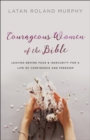 Courageous Women of the Bible - Leaving Behind Fear and Insecurity for a Life of Confidence and Freedom - Book