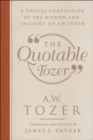 The Quotable Tozer : A Topical Compilation of the Wisdom and Insight of A.W. Tozer - Book