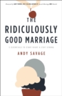 The Ridiculously Good Marriage : 5 Essentials to Start Right and Stay Strong - Book