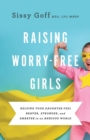 Raising Worry–Free Girls – Helping Your Daughter Feel Braver, Stronger, and Smarter in an Anxious World - Book