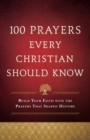 100 Prayers Every Christian Should Know : Build Your Faith with the Prayers That Shaped History - Book