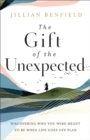 The Gift of the Unexpected - Discovering Who You Were Meant to Be When Life Goes Off Plan - Book