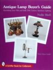 Antique Lamp Buyers Guide : Identifying Late 19th and Early 20th Century American Lighting (with Value Guide) - Book