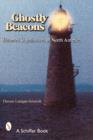 Ghostly Beacons : Haunted Lighthouses of North America - Book