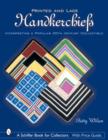 Printed & Lace Handkerchiefs : Interpreting A Popular 20th Century Collectible - Book