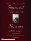 Uniforms and Accoutrements of the Imperial German Hussars 1880-1910 - An Illustrated Guide to the Military Fashion of the Kaiser's Cavalry: Guard, Dea - Book
