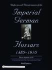Uniforms & Accoutrements of the Imperial German Hussars 1880-1910 - An Illustrated Guide to the Military Fashion of the Kaiser's Cavalry : 10th through 20th, Brunswick 17th, and Saxon regiments - Book