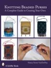 Knitting Beaded Purses : A Complete Guide to Creating Your Own - Book