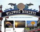 Wildwood Moments : New Jersey's Beloved Boardwalk - Book