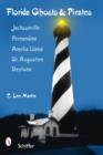 Florida Ghosts & Pirates : Jacksonville, Fernandina, Amelia Island, St. Augustine, Daytona - Book