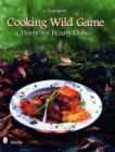 Cooking Wild Game : Thirty-Six Hearty Dishes - Book