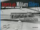 American Military Gliders of World War II : Development, Training, Experimentation, and Tactics of all Aircraft Types - Book