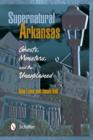 Supernatural Arkansas : Ghosts, Monsters, and the Unexplained - Book