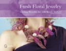 Fresh Floral Jewelry : Creating Wearable Art with Wendy Andrade, NDSF, AIFD, FBFA - Book