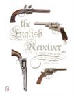 The English Revolver : A Collectors’ Guide to the Guns, their History and Values - Book