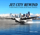 Jet City Rewind : Aviation History of Seattle and the Pacific Northwest - Book