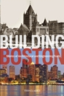 Building Boston : Stories of Architectural and Engineering Feats - Book