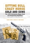 Sitting Bull, Crazy Horse, Gold and Guns : The 1874 Yellowstone Wagon Road and Prospecting Expedition and the Battle of Lodge Grass Creek - Book