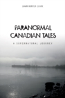 Paranormal Canadian Tales : A Supernatural Journey - Book