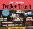 Don't Call Them Trailer Trash : The Illustrated Mobile Home Story - Book