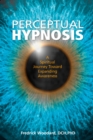 Perceptual Hypnosis : A Spiritual Journey Toward Expanding Awareness - Book