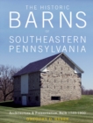 The Historic Barns of Southeastern Pennsylvania : Architecture & Preservation, Built 1750-1900 - Book