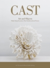 Cast : Art and Objects Made Using Humanity's Most Transformational Process - Book