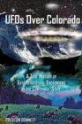 UFOs Over Colorado : A True History of Extraterrestrial Encounters in the Centennial State - Book